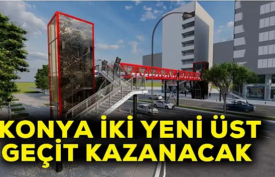 Konya iki yeni üst geçit kazanacak