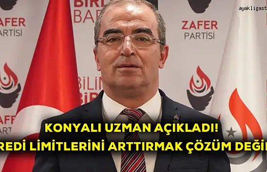 Konya'lı Uzman Açıkladı! Kredi limitlerini arttırmak çözüm değil