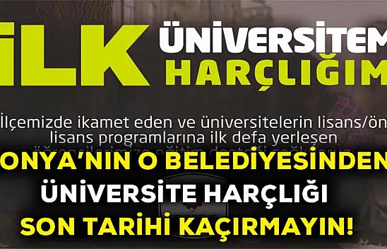 Konya'nın o belediyesinden üniversite harçlığı son tarihi kaçırmayın!