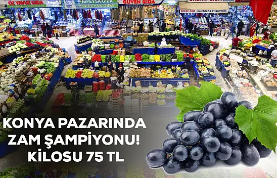Konya pazarının zam şampiyonu belli oldu: kilosu 75 TL!