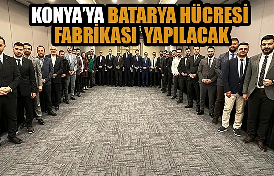 Konya'ya batarya hücresi fabrikası geliyor