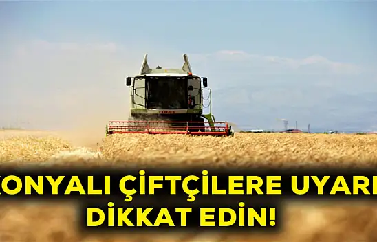 Konyalı çiftçilere uyarı Dikkat edin!