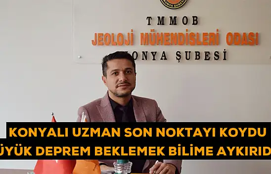 Konyalı Uzman son noktayı koydu! Büyük deprem beklemek bilime aykırıdır
