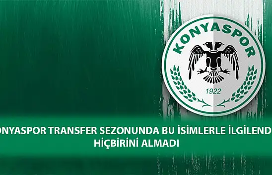 Konyaspor transfer sezonunda bu isimlerle ilgilendi! hiçbirini almadı…
