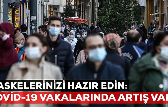 Maskelerinizi hazır edin: Kovid-19 vakalarında artış var!