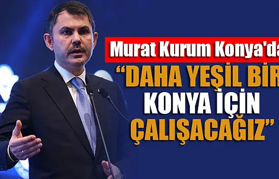 Murat Kurum'dan Konya'da öenmli açıklamalar