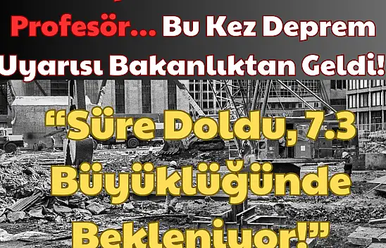 Ne Deprem Uzmanı Ne Profesör: Bu Kez Deprem Uyarısı Bakanlıktan Geldi, 'Süre Doldu, 7.3 Büyüklüğünde Bekleniyor!'