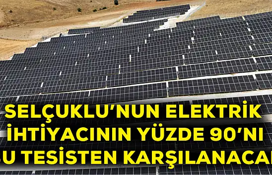 Selçuklu'nun elektrik ihtiyacının yüzde 90'nı bu tesisten karşılanacak