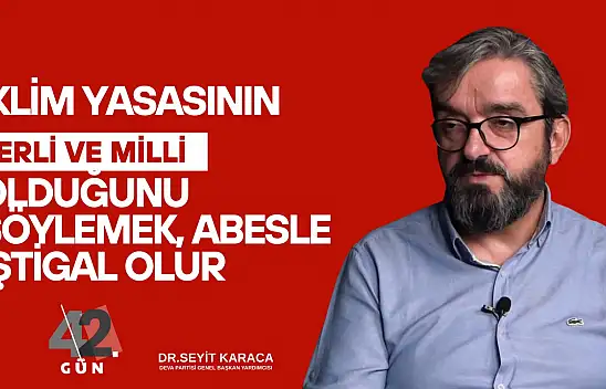 Seyit Karaca: AK Parti'de 180 derecelik bir savrulma var