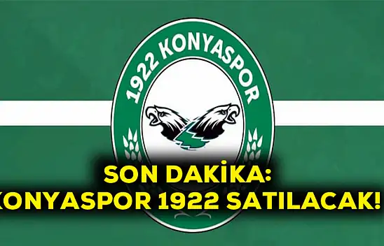 Son Dakika Konyaspor 1922 satılacak!
