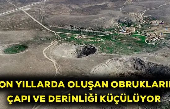 Son yıllarda oluşan obrukların çapı ve derinliği küçülüyor