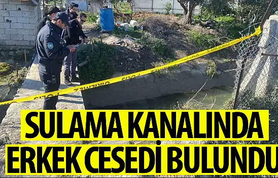 Sulama kanalında erkek cesedi bulundu