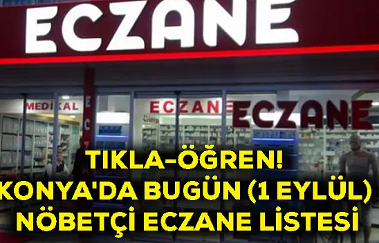Tıkla-Öğren! Konya'da Bugün (1 Eylül) Nöbetçi Eczane Listesi