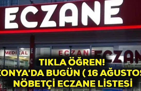 TIKLA-ÖĞREN! Konya'da bugün ( 16 Ağustos) nöbetçi eczane listesi