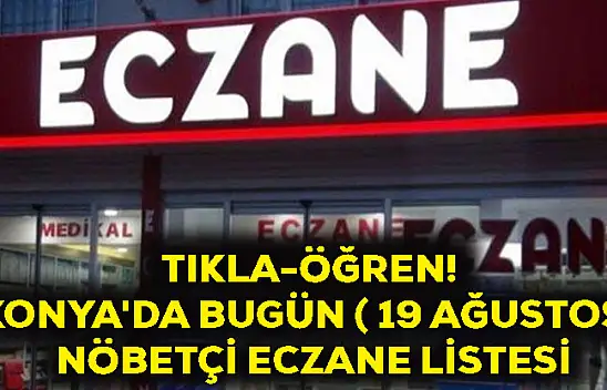 Tıkla-Öğren! Konya'da Bugün ( 19 Ağustos) Nöbetçi Eczane Listesi