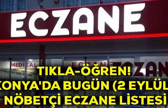 Tıkla-Öğren! Konya'da Bugün (2 Eylül) Nöbetçi Eczane Listesi