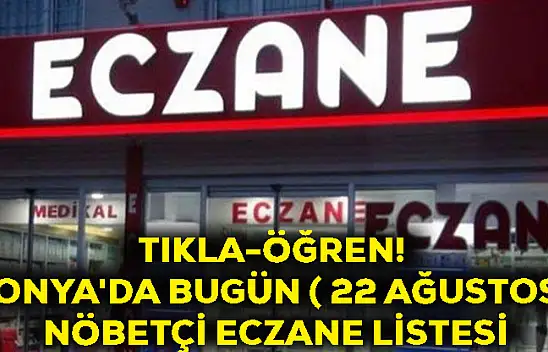Tıkla-Öğren! Konya'da Bugün ( 22 Ağustos) Nöbetçi Eczane Listesi