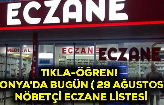 Tıkla-Öğren! Konya'da Bugün ( 29 Ağustos) Nöbetçi Eczane Listesi
