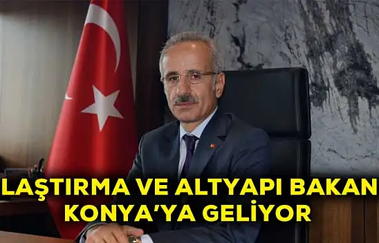 Ulaştırma ve Altyapı Bakanı Konya'ya geliyor