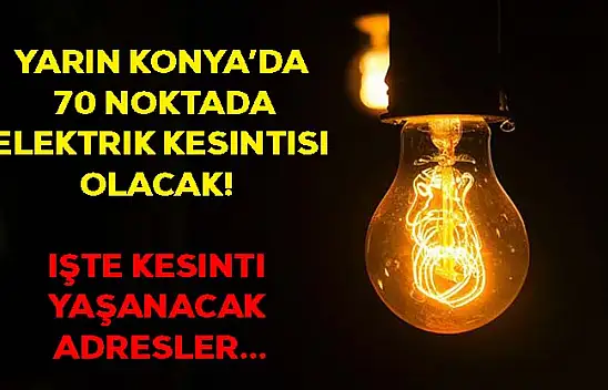 Yarın Konya'da 70 noktada elektrik kesintisi yaşanacak! İşte o adresler... (30.08.2023)