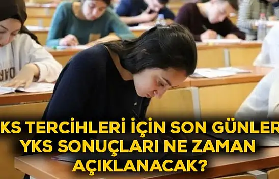 YKS Tercihleri için son günler! YKS sonuçları ne zaman açıklanacak?