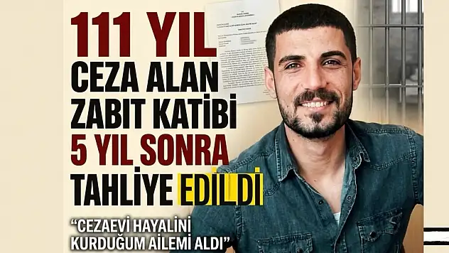 111 yıl ceza alan zabıt katibi 5 yıl sonra tahliye edildi: 'Cezaevi hayalini kurduğum ailemi aldı'