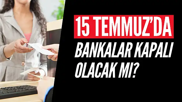 15 Temmuz'da bankalar kapalı mı? Havale ve EFT işlemi yapılacak mı?