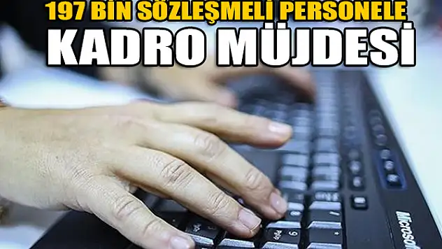 197 bin sözleşmeli personel kadroya alınacak