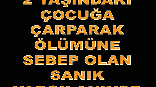 2 yaşındaki bebeğe çarparak ölümüne sebep olmuştu