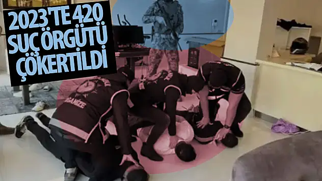 2023'te 420 suç örgütü çökertildi!