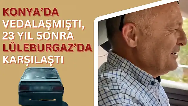 23 yıl önce Konya'da veda ettiği arabasıyla Lüleburgaz'da karşılaştı: O anlar viral oldu!