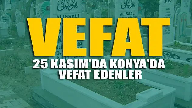 25 Kasım'da Konya'da vefat edenler