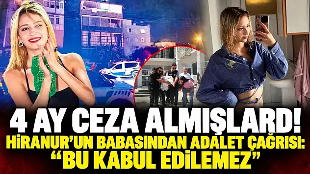 4 ay ceza almışlardı! Hiranur'un babasından adalet çağrısı: 'Bu kabul edilemez'