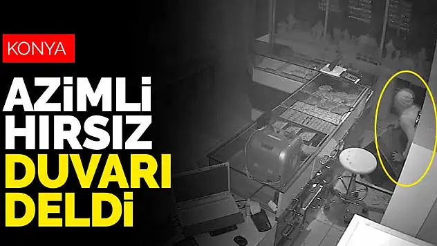 Azimli hırsız duvarı deldi! Konya'daki kuyumcu soygunu güvenlik kamerasında