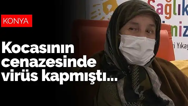 Konya'da kocasının cenazesinde virüs kaptı, 42 gün sonra sağlığına kavuştu