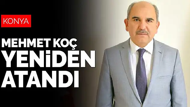 Mehmet Koç yeniden Konya İl Sağlık Müdürlüğü'ne atandı