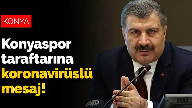 Bakan Koca'dan Konyaspor taraftarına koronavirüslü mesaj!