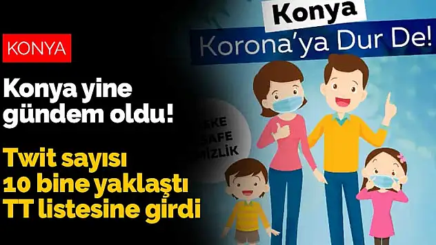 Konya yine gündem oldu! Twit sayısı 10 bine yaklaştı TT listesine girdi