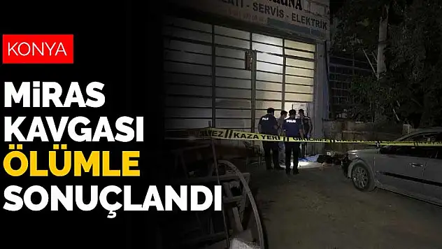 Konya'da iki kardeş arasına miras girdi! Biri mezara diğeri cezaevine