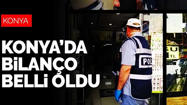 Konya'nın en kapsamlı koronavirüs denetiminde bilanço belli oldu