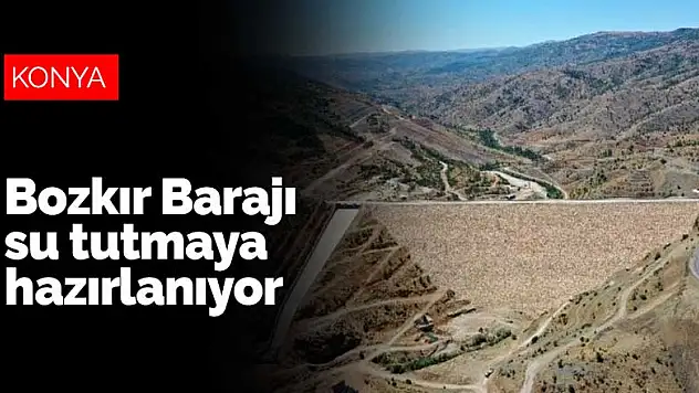 Konya Bozkır Barajı su tutmaya hazırlanıyor