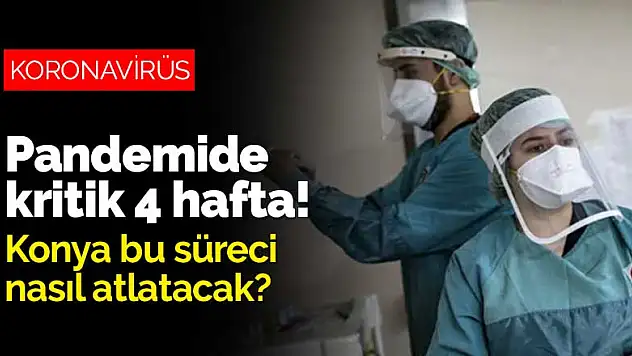 Pandemide kritik 4 hafta! Konya bu süreci nasıl atlatacak?