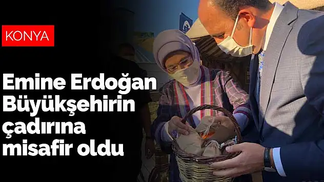 Emine Erdoğan Konya Büyükşehir Belediyesi'nin çadırına misafir oldu