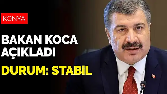 Konya'nın son koronavirüs durumunu Sağlık Bakanı Koca açıkladı! Konya'da durum stabil