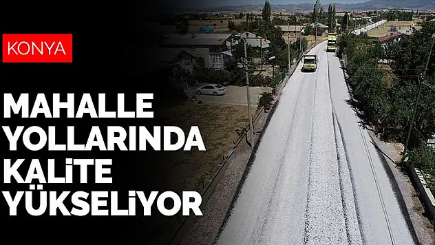 Konya Büyükşehir Belediyesi mahalle yollarında kaliteyi yükseltiyor