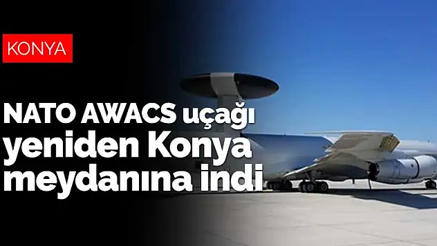 NATO AWACS uçağı yeniden Konya meydanına indi