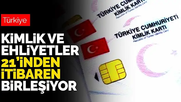 Kimlik ve ehliyet 21 Eylül'den itibaren birleşiyor