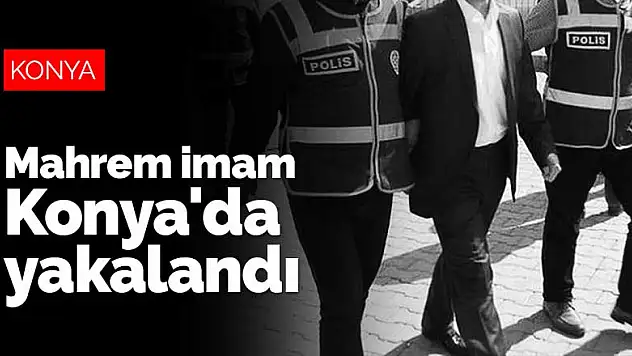 Mahrem imam Konya'da yakalandı