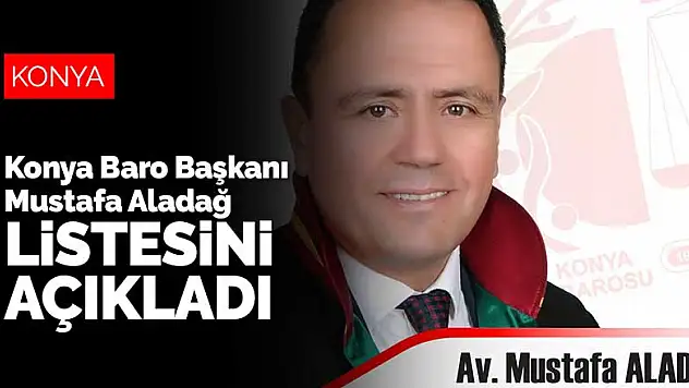 Konya Baro Başkanı Mustafa Aladağ listesini açıkladı