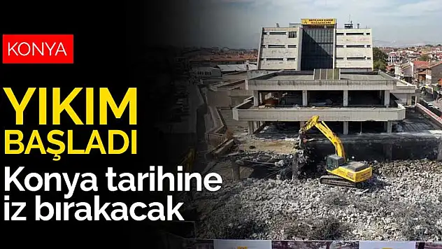 Konya tarihinde iz bırakacak kentsel dönüşümde yıkım başladı